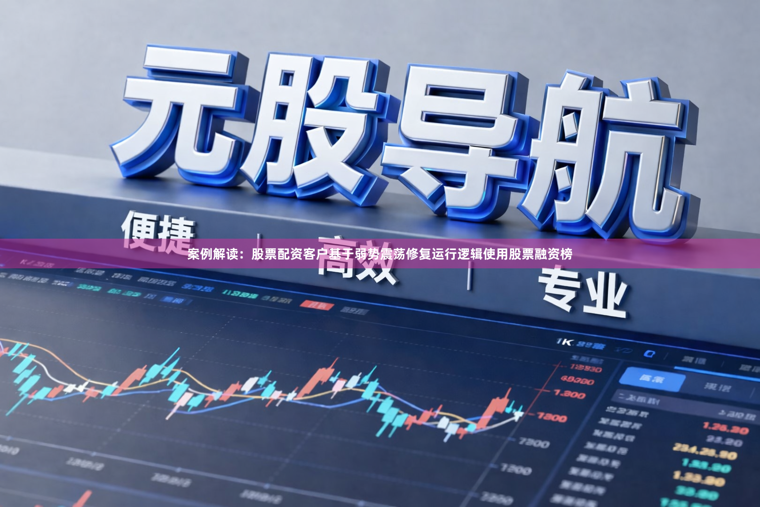 案例解读：股票配资客户基于弱势震荡修复运行逻辑使用股票融资榜
